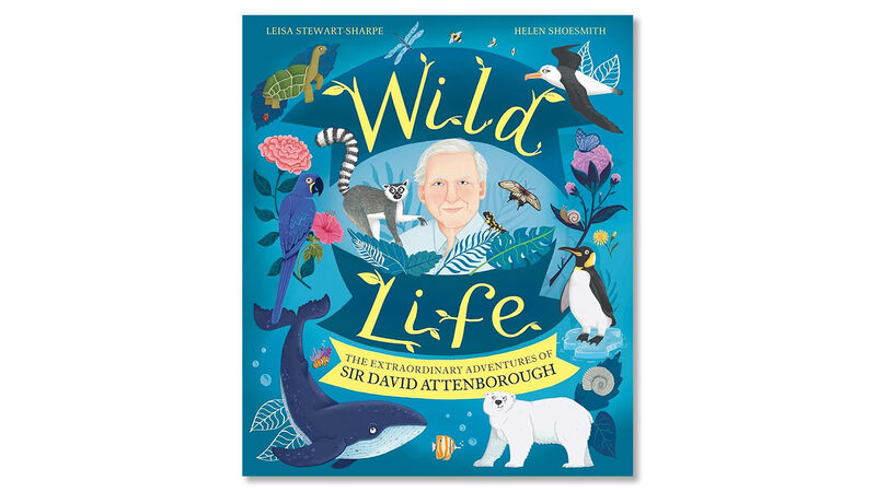 The front cover of Wild Life: The Extraordinary Adventures of Sir David Attenborough by Leisa Stewart-Sharpe and Helen Shoesmith